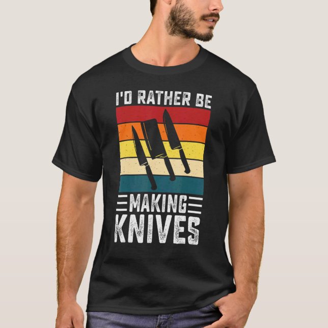 Retro I'd Rather Be Making Knives Knife Making For T-Shirt (Front)