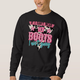 Retro If I Can't Wear My Boots I Ain't Going Weste Sweatshirt