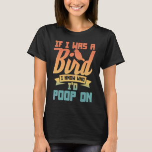 Retro If I Was A Bird I Know Who I'd Poop On Vint T-Shirt