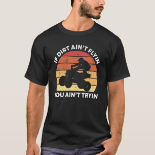 Retro If The Dirt Ain't Flyin You Ain't Tryin Quad T-Shirt