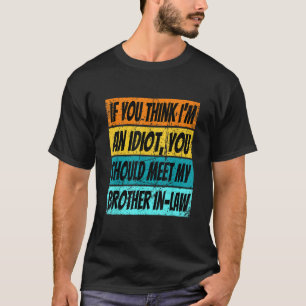 Retro If You Think Im An Idiot Meet My Brother In T-Shirt