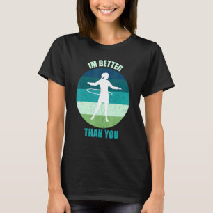 Retro Im Better Than You Challenge Hip Swivel Hoop T-Shirt