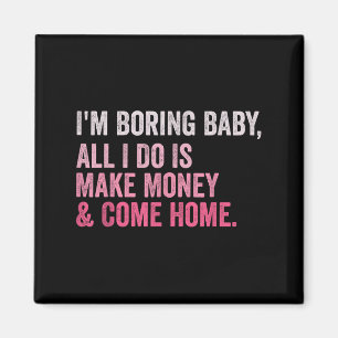 Retro I'm Boring Baby All I Do Is Make Money And C Magnet