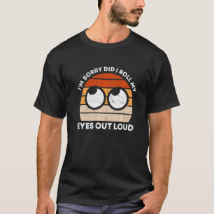 Retro I'm Sorry Did I Roll My Eyes Out Loud Sarcas T-Shirt