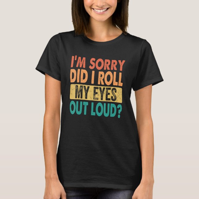 Retro I'm Sorry Did I Roll My Eyes Out Loud Sarcas T-Shirt (Front)