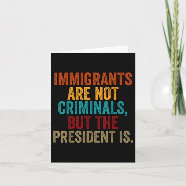 Retro Immigrants Are Not Criminals, But The Presid Card (Front)