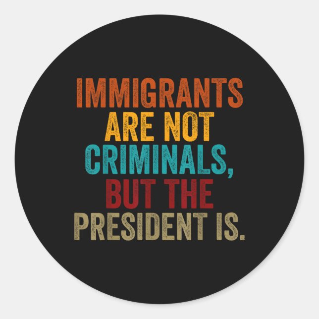 Retro Immigrants Are Not Criminals, But The Presid Classic Round Sticker (Front)
