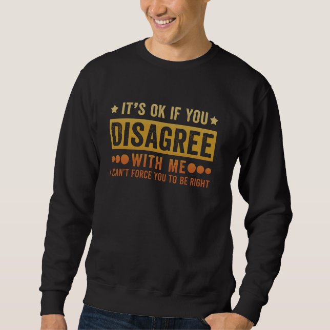 Retro It's Ok If You Disagree With Me Funny Sarcas Sweatshirt (Front)