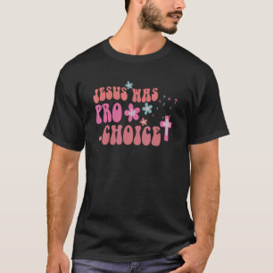 Retro Jesus Was Pro Choice Save Roe V Wade Feminis T-Shirt