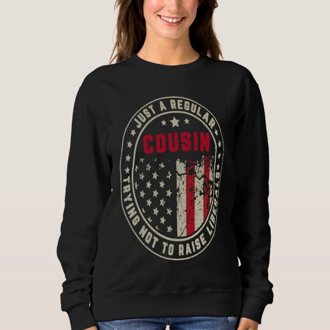 Retro Just A Regular Cousin Raise Liberals America Sweatshirt (Front)
