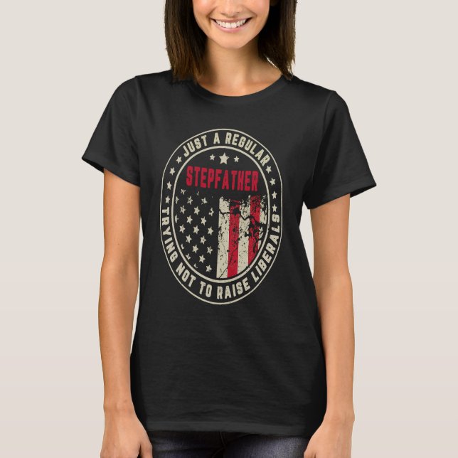 Retro Just A Regular Stepfather Raise Liberals Ame T-Shirt (Front)
