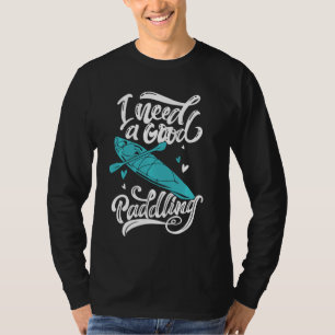 Retro Kayaking  For Kayak Lovers I Need A Good Pad T-Shirt