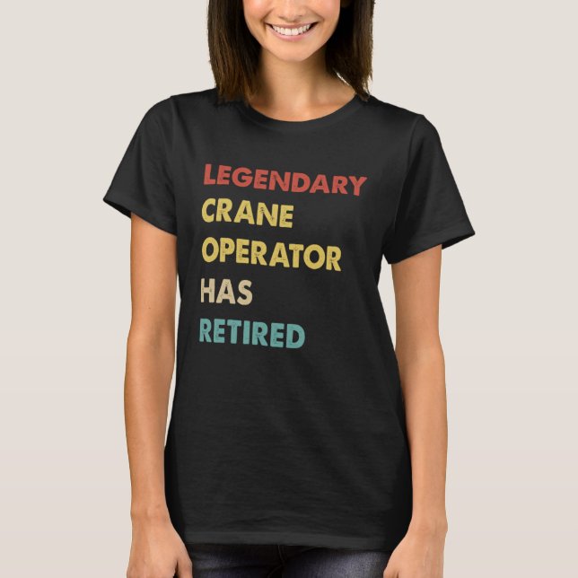 Retro Legendary Crane Operator Has Retired T-Shirt (Front)
