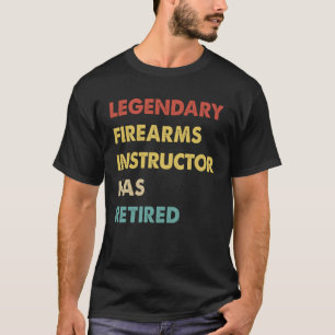 Retro Legendary Firearms Instructor Has Retired T-Shirt