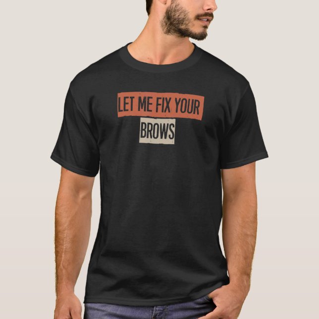 Retro Let Me Fix Your Brows T-Shirt (Front)