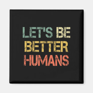 Retro Let's Be Better Humans Anti Bullying Motivat Magnet