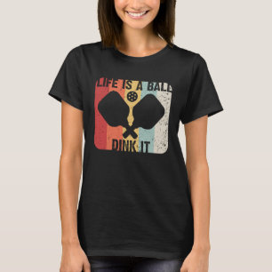 Retro Life Is A Ball Dink It  Vintage Funny Pickle T-Shirt