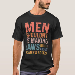 Retro Men Shouldn't Be Making Laws About Women's B T-Shirt