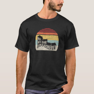 Retro No My Car Isn't Done Yet Funny Car Mechanic  T-Shirt