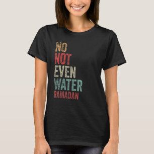 Retro No Not Even Water Fasting Muslim Ramadan Kar T-Shirt