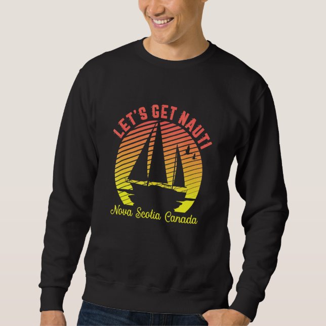 Retro Nova Scotia Sailing Lets Get Nauti Sailor Sweatshirt (Front)