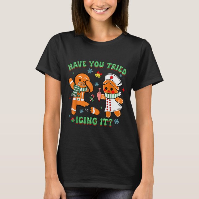 Retro Nurse Christmas Gingerbread Have You Tried I T-Shirt (Front)