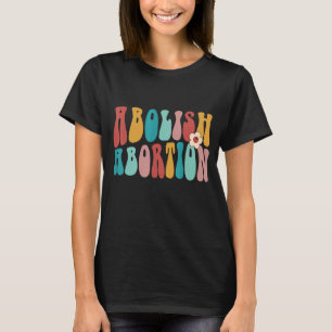 Retro Pro Life Abolish Abortion Choose Life T-Shirt