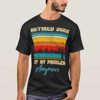 Retro Retired 2022 Not My Problem Anymore Fishing  T-Shirt