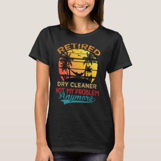 Retro Retired Dry Cleaner Not My Problem Anymore R T-Shirt