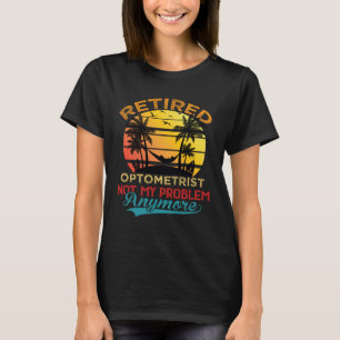Retro Retired Optometrist Not My Problem Anymore R T-Shirt
