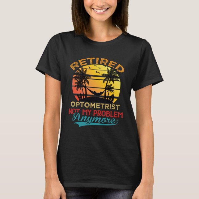 Retro Retired Optometrist Not My Problem Anymore R T-Shirt (Front)
