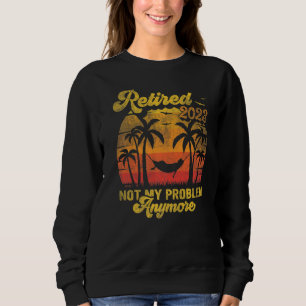 Retro Retirement Retired 2023 Not My Problem Anymo Sweatshirt