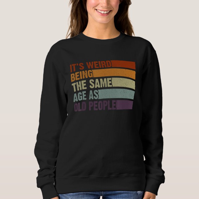 Retro Sarcastic It's Weird Being The Same Age As O Sweatshirt (Front)