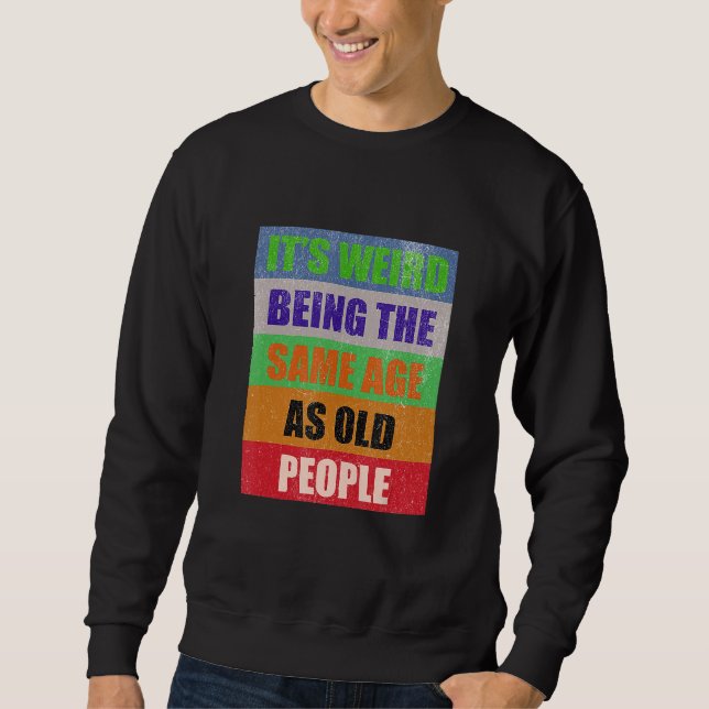 Retro Sarcastic It's Weird Being The Same Age As O Sweatshirt (Front)