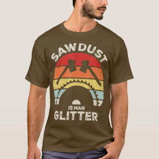Retro Sawdust is Man Glitter Funny Woodworking Vi T-Shirt