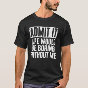 Retro  Saying Admit It Life Would Be Boring Withou T-Shirt