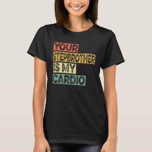 Retro Sayings Joke Your Stepbrother Is My Cadio T-Shirt