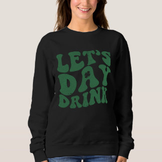 Retro St Patty s Day Lets Day Drink Vintage St Pat Sweatshirt