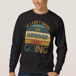 Retro Style For Chihuahua Lovers If I Cant Bring M Sweatshirt