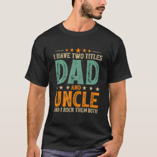 Retro Style I Have Two Titles Dad And Uncle Father T-Shirt