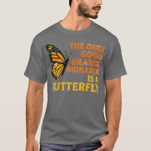 Retro The Only Good Orange Monarch Is A Butterfly T-Shirt