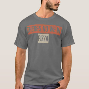 Retro, Theres No We In Pizza Funny 27884991 T-Shirt