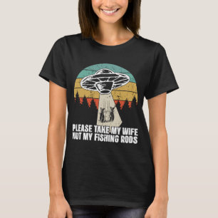 Retro UFO Abduction Please Take My Wife Not My Fis T-Shirt