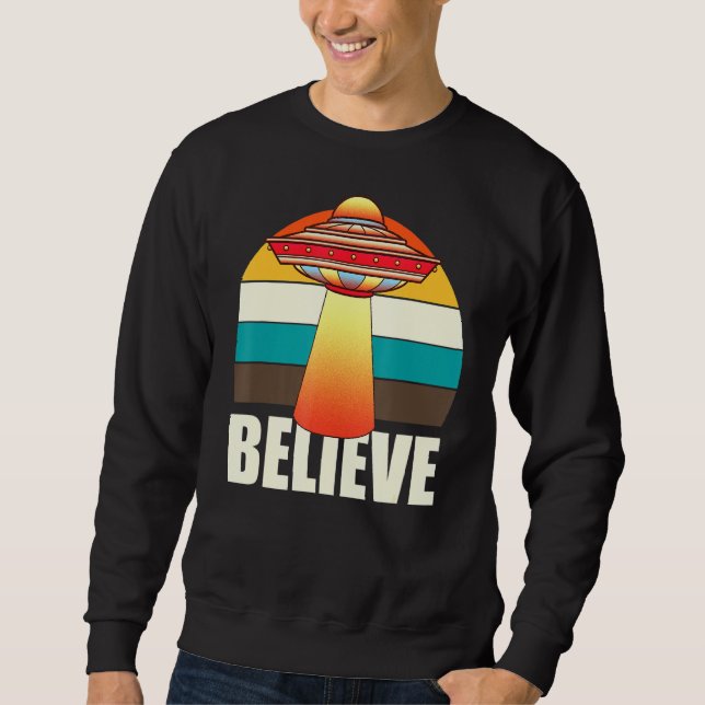 Retro Ufo Space Unidentified Flying Object Believe Sweatshirt (Front)