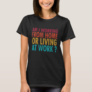 Retro Vintage Am I Working From Home Or Living At  T-Shirt