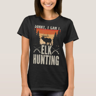 Retro Vintage Elk Hunter Sorry I Can't Elk Hunting T-Shirt