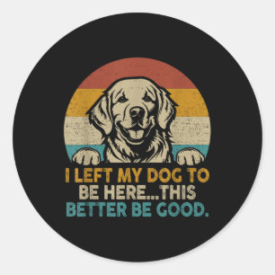 Retro Vintage I Left My Dog To Be Here This Better Classic Round Sticker