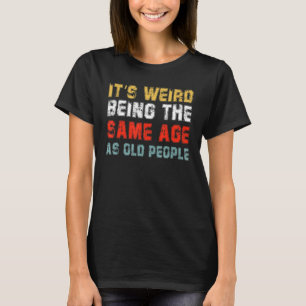 Retro Vintage It's Weird Being the Same Age As Old T-Shirt