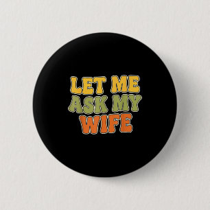 Retro Vintage Let Me Ask My Wife Funny Husband Say 6 Cm Round Badge