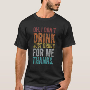Retro Vintage Oh I Don't Drink Just Drugs For Me T T-Shirt